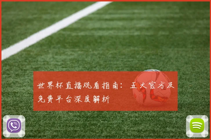 世界杯直播观看指南：五大官方及免费平台深度解析